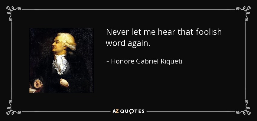 Never let me hear that foolish word again. - Honore Gabriel Riqueti, comte de Mirabeau