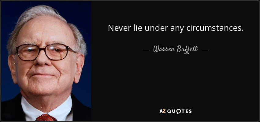 Never lie under any circumstances. - Warren Buffett