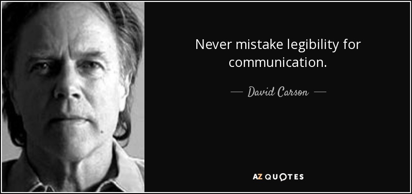 Never mistake legibility for communication. - David Carson