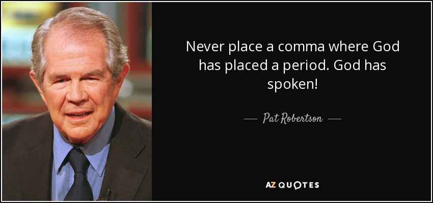 Never place a comma where God has placed a period. God has spoken! - Pat Robertson