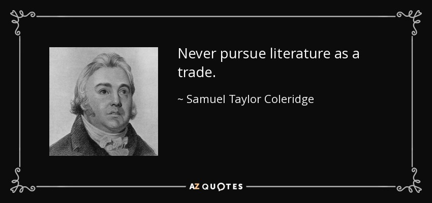 Never pursue literature as a trade. - Samuel Taylor Coleridge
