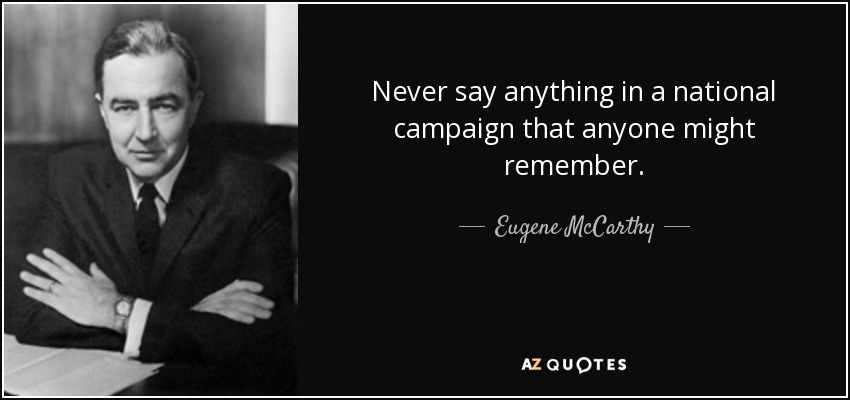 Never say anything in a national campaign that anyone might remember. - Eugene McCarthy