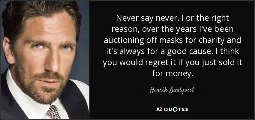 Never say never. For the right reason, over the years I've been auctioning off masks for charity and it's always for a good cause. I think you would regret it if you just sold it for money. - Henrik Lundqvist