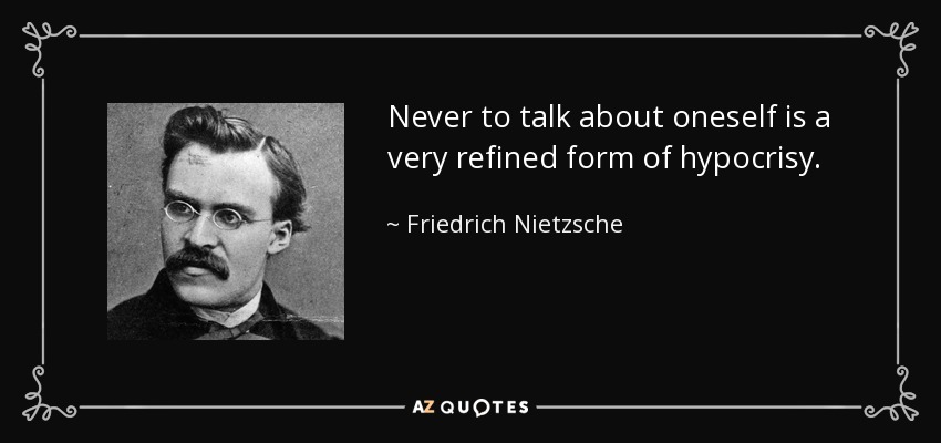 Never to talk about oneself is a very refined form of hypocrisy. - Friedrich Nietzsche