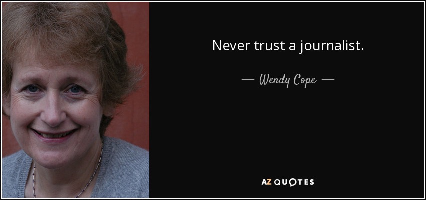 Never trust a journalist. - Wendy Cope