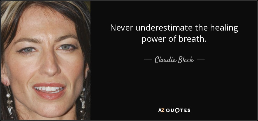 Never underestimate the healing power of breath. - Claudia Black
