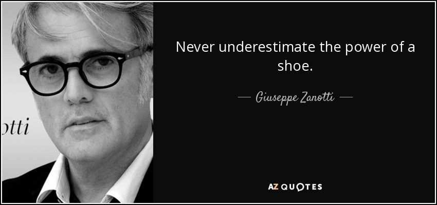 Never underestimate the power of a shoe. - Giuseppe Zanotti
