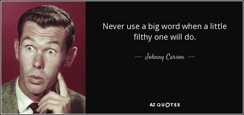 Johnny Carson quote: Never use a big word when a little filthy one...