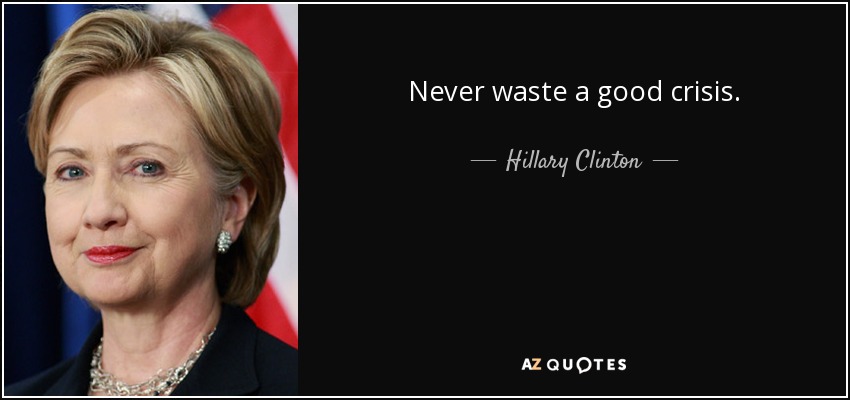 Never waste a good crisis. - Hillary Clinton