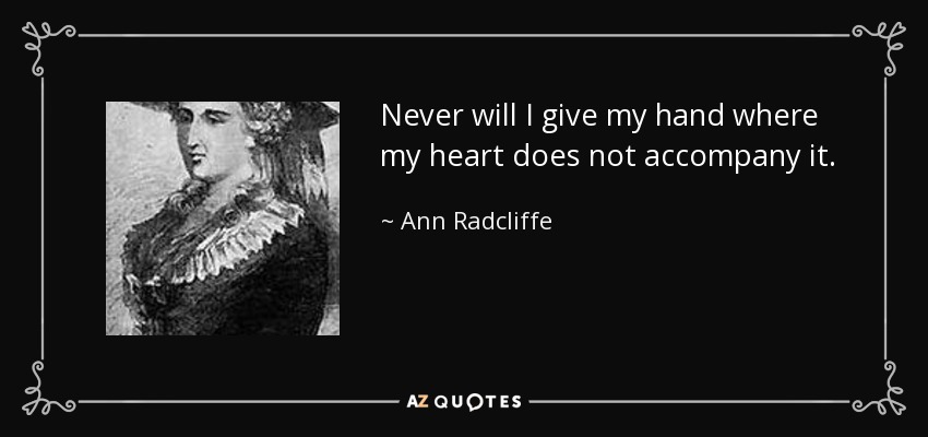 Never will I give my hand where my heart does not accompany it. - Ann Radcliffe