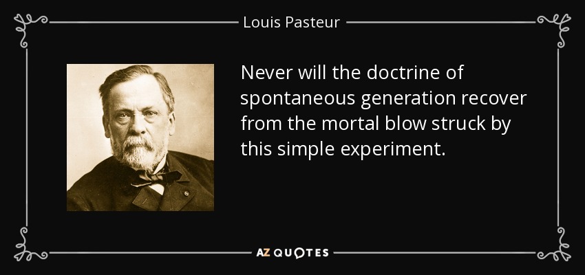 Never will the doctrine of spontaneous generation recover from the mortal blow struck by this simple experiment. - Louis Pasteur