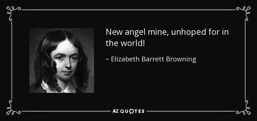 New angel mine, unhoped for in the world! - Elizabeth Barrett Browning