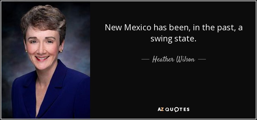 New Mexico has been, in the past, a swing state. - Heather Wilson