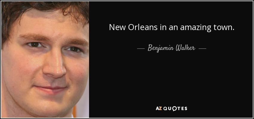 New Orleans in an amazing town. - Benjamin Walker