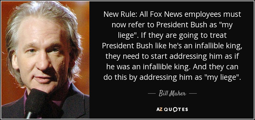 New Rule: All Fox News employees must now refer to President Bush as 