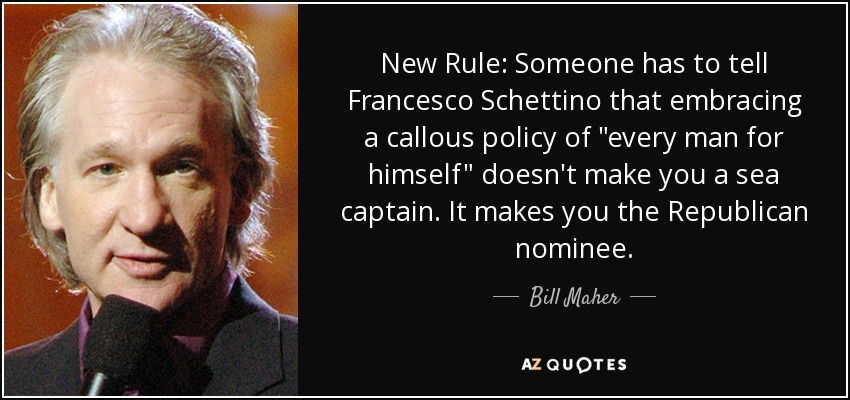New Rule: Someone has to tell Francesco Schettino that embracing a callous policy of 