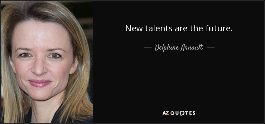New talents are the future. - Delphine Arnault
