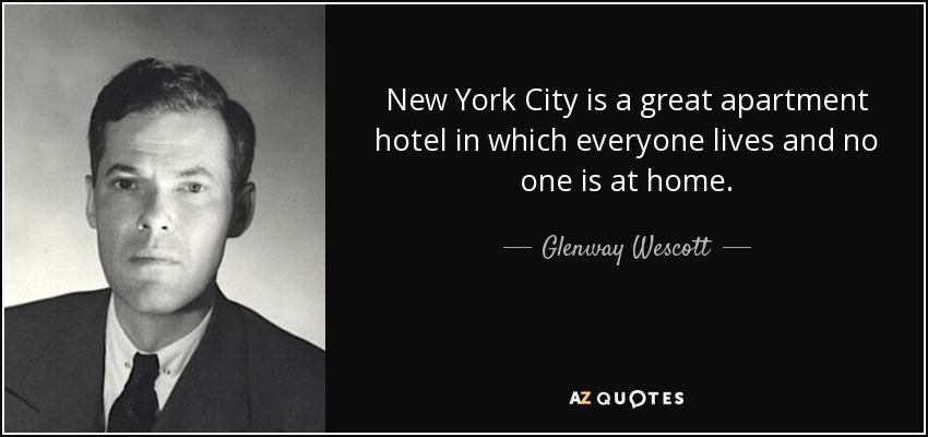 New York City is a great apartment hotel in which everyone lives and no one is at home. - Glenway Wescott
