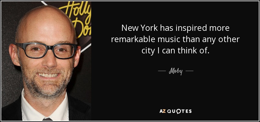 New York has inspired more remarkable music than any other city I can think of. - Moby