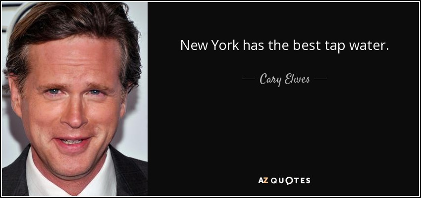 New York has the best tap water. - Cary Elwes