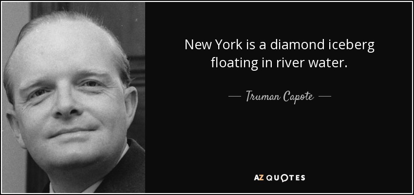 New York is a diamond iceberg floating in river water. - Truman Capote