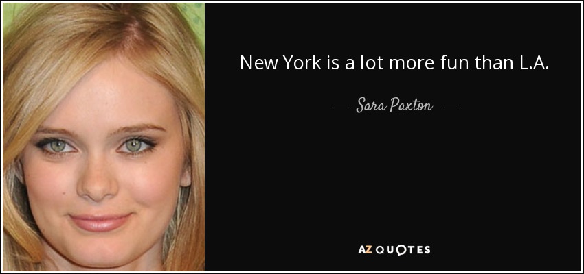 New York is a lot more fun than L.A. - Sara Paxton