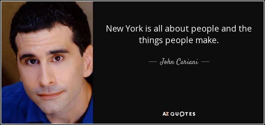 New York is all about people and the things people make. - John Cariani