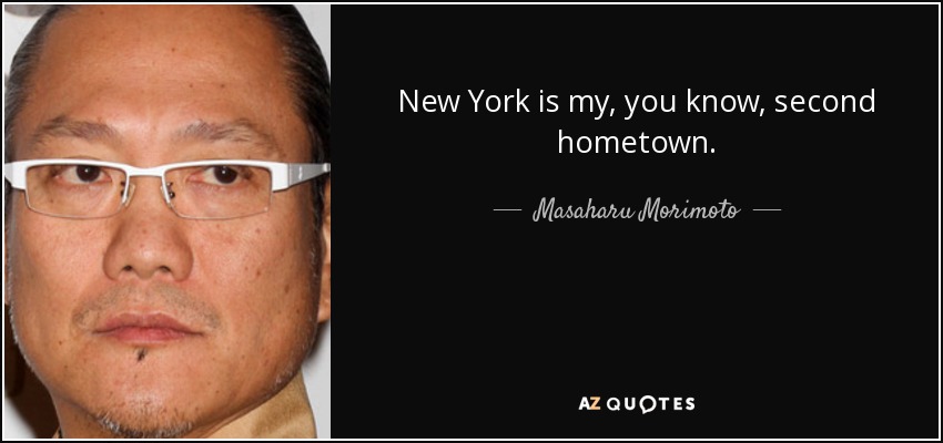 New York is my, you know, second hometown. - Masaharu Morimoto