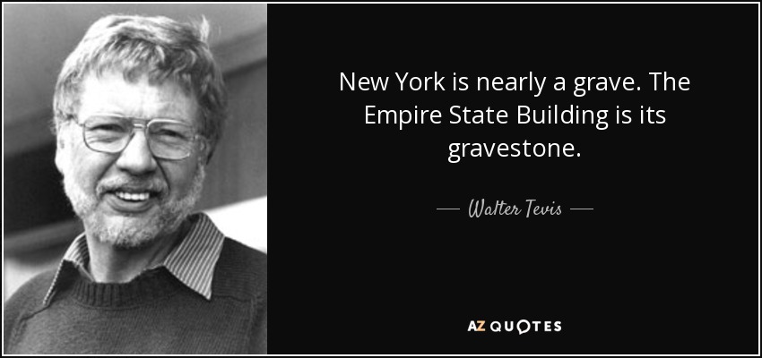 New York is nearly a grave. The Empire State Building is its gravestone. - Walter Tevis