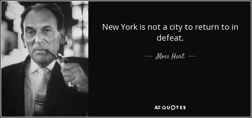 New York is not a city to return to in defeat. - Moss Hart