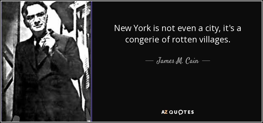 New York is not even a city, it's a congerie of rotten villages. - James M. Cain