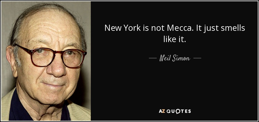 New York is not Mecca. It just smells like it. - Neil Simon