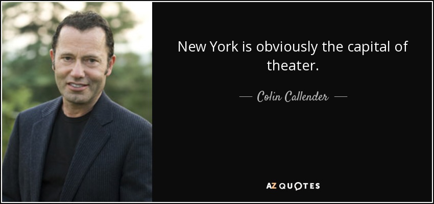 New York is obviously the capital of theater. - Colin Callender