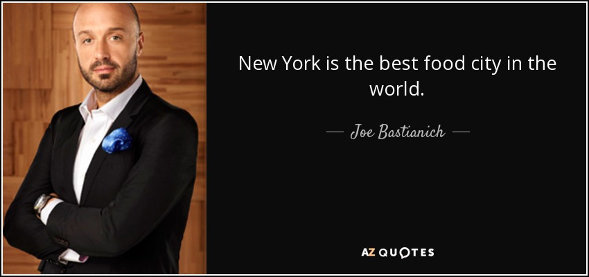 New York is the best food city in the world. - Joe Bastianich