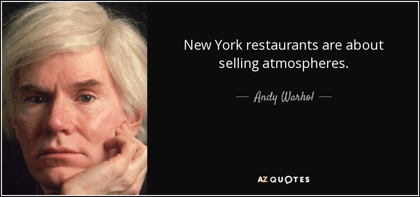 New York restaurants are about selling atmospheres. - Andy Warhol