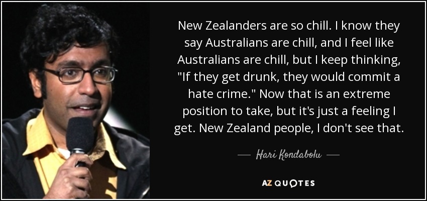 New Zealanders are so chill. I know they say Australians are chill, and I feel like Australians are chill, but I keep thinking, 