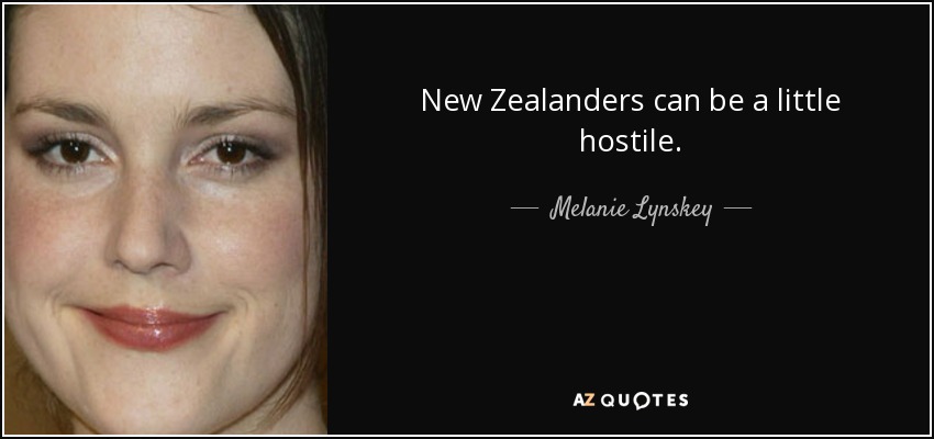 New Zealanders can be a little hostile. - Melanie Lynskey