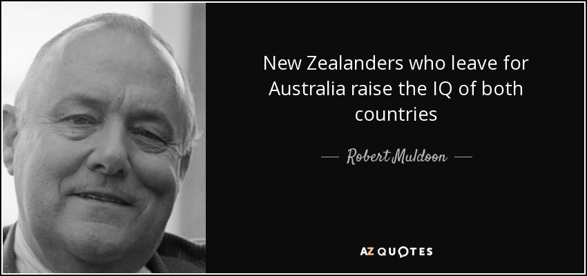 New Zealanders who leave for Australia raise the IQ of both countries - Robert Muldoon