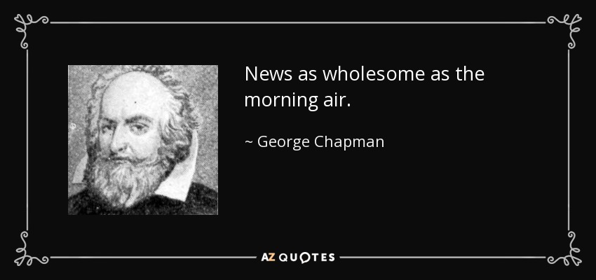 News as wholesome as the morning air. - George Chapman