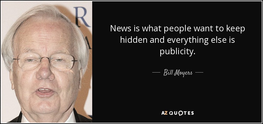 News is what people want to keep hidden and everything else is publicity. - Bill Moyers