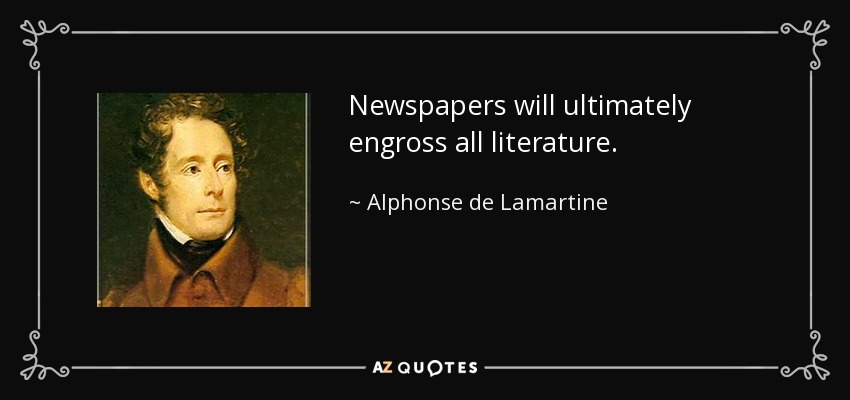 Newspapers will ultimately engross all literature. - Alphonse de Lamartine