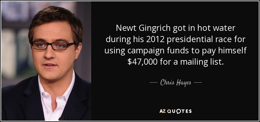 Newt Gingrich got in hot water during his 2012 presidential race for using campaign funds to pay himself $47,000 for a mailing list. - Chris Hayes