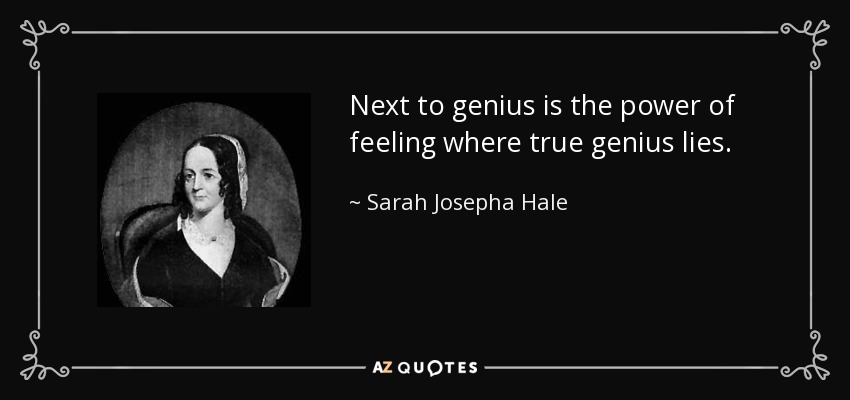 Next to genius is the power of feeling where true genius lies. - Sarah Josepha Hale