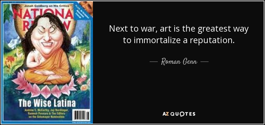 Next to war, art is the greatest way to immortalize a reputation. - Roman Genn