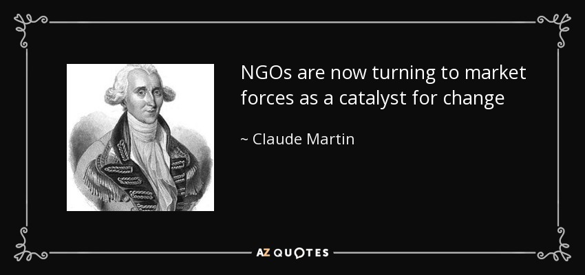 NGOs are now turning to market forces as a catalyst for change - Claude Martin