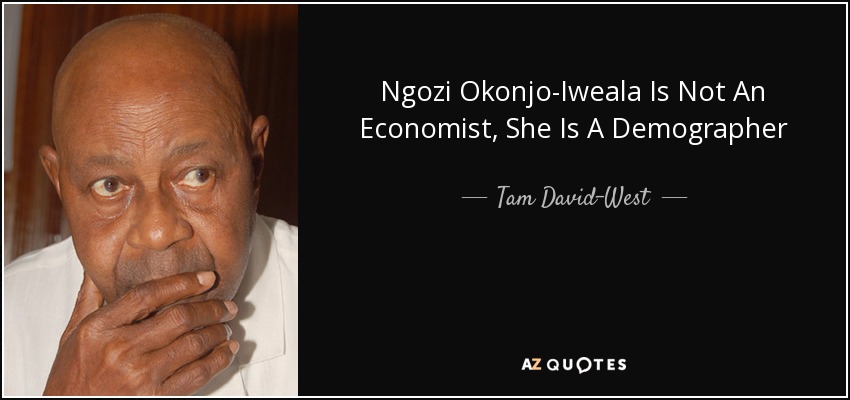 Ngozi Okonjo-Iweala Is Not An Economist, She Is A Demographer - Tam David-West