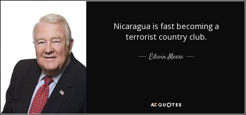 Nicaragua is fast becoming a terrorist country club. - Edwin Meese