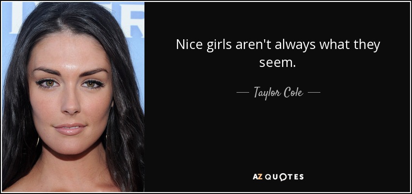 Nice girls aren't always what they seem. - Taylor Cole