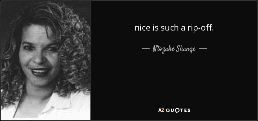 nice is such a rip-off. - Ntozake Shange
