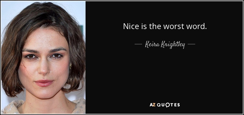 Nice is the worst word. - Keira Knightley
